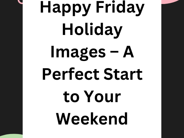 🌟 Happy Friday Holiday Images – A Perfect Start to Your Weekend